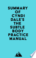 Summary of Cyndi Dale s The Subtle Body Practice Manual