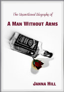 A Man Without Arms  The Unsanctioned Biography of 