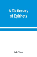 A Dictionary of Epithets, Classified According to Their English Meaning