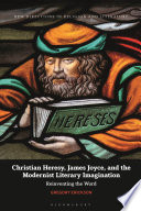 Christian Heresy  James Joyce  and the Modernist Literary Imagination