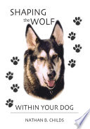 Shaping the Wolf Within Your Dog