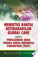 Memutus Rantai Ketidakadilan Global Care Dalam Pengasuhan Anak Tenaga Kerja Indonesia Perempuan PDF Book By Maria Ulfah Anshor