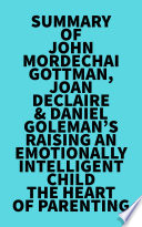 Summary of John Mordechai Gottman  Joan DeClaire   Daniel Goleman s Raising An Emotionally Intelligent Child The Heart of Parenting