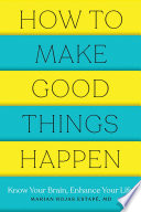How to Make Good Things Happen: Know Your Brain, Enhance Your Life PDF Book By Marian Rojas Estape
