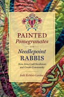 Painted pomegranates and needlepoint rabbis : how Jews craft resilience and create community /