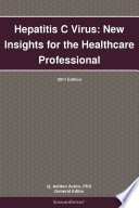 Hepatitis C Virus  New Insights for the Healthcare Professional  2011 Edition