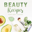 Beauty Recipes for Anti Aging  Boxed Set 
