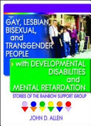 Gay, Lesbian, Bisexual, and Transgender People with Developmental Disabilities and Mental Retardation