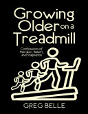 Growing Older On a Treadmill: Confessions of Nerdom, Beliefs, and Stagnation