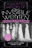 A Haunted History of Invisible Women: True Stories of America’s Ghosts