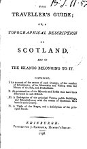 The Traveller's Guide; Or, a Topographical Description of Scotland, and of the Islands Belonging to It. ...