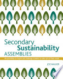 Secondary Sustainability Assemblies  40 assemblies to inspire and challenge students to take care of their world Book