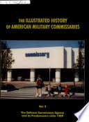 The Illustrated History of American Military Commissaries  The Defense Commissary Agency and its predecessors  since 1989