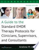 A Guide to the Standard EMDR Therapy Protocols for Clinicians  Supervisors  and Consultants  Second Edition