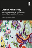 Craft in art therapy : diverse approaches to the transformative power of craft materials and methods /