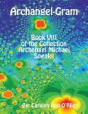 Archangel-Gram: Book VIII of the Collection Archangel Michael Speaks