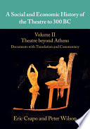 A Social and Economic History of the Theatre to 300 BC  Volume 2  Theatre beyond Athens  Documents with Translation and Commentary