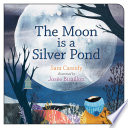 The Moon is a Silver Pond Book