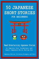 50 Japanese Short Stories for Beginners Read Entertaining Japanese Stories to Improve Your Vocabulary and Learn Japanese While Having Fun