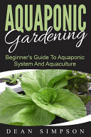 Aquaponic Gardening: Beginner's Guide To Aquaponic System And Aquaculture