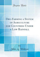 Dry Farming A System Of Agriculture For Countries Under A Low Rainfall Classic Reprint 