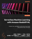 Serverless Machine Learning with Amazon Redshift ML : Create, Train, and Deploy Machine Learning Models Using Familiar SQL Commands