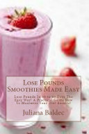 Lose Pounds Smoothies Made Easy: Lose Pounds In 30 to 60 Days The Easy Way