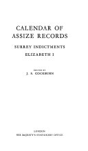 Calendar of Assize Records: pt.1. Sussex indictments, Elizabeth I. pt.2. Hertfordshire indictments, Elizabeth I. pt.3. Essex indictments, Elizabeth I. pt.4. Kent indictments, Elizabeth I. pt.5. Surrey indictments, Elizabeth I