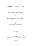 Christ Our Life; Or, Expository Discourses on the Gospel by John