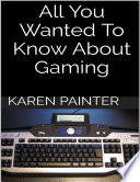 All You Wanted to Know About Gaming