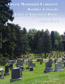 Green Mountain Cemetery, Boulder, Colorado, Index to Interment Books, 1904-2016