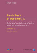 Female Social Entrepreneurship Challenging boundaries and reframing gender and economic structures [electronic resource] Miriam Daniela Gerlach