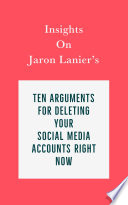 Insights on Jaron Lanier   s Ten Arguments for Deleting Your Social Media Accounts Right Now