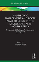 Youth civic engagement and local peacebuilding in the Middle East and North Africa : prospects and challenges for community development /