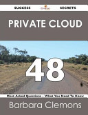 Private Cloud 48 Success Secrets - 48 Most Asked Questions on Private Cloud - What You Need to Know