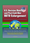 U  S  Decision Making and Post Cold War NATO Enlargement   Collapse of Soviet Union  Opposition of Russia and Putin  Controversy Over Macedonia  Montenegro  Georgia  Ukraine  Bosnia  Herzegovina