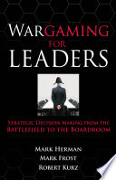 Wargaming for Leaders  Strategic Decision Making from the Battlefield to the Boardroom
