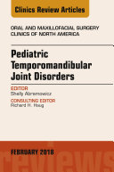 Pediatric Temporomandibular Joint Disorders, An Issue of Oral and Maxillofacial Surgery Clinics of North America