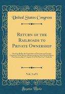 Return of the Railroads to Private Ownership  Vol  1 Of 3