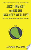 Just Invest and Become Insanely Wealthy   Intuitive Investing Across Asset Classes