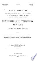 Acts of Congress, Treaties, Proclamations, and Decisions of the Supreme Court ... Relating to Noncontiguous Territory and Cuba, and to Military Affairs
