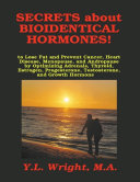 Secrets About Bioidentical Hormones!: To Lose Fat and Prevent Cancer, Heart Disease, Menopause, and Andropause, by Optimizing Adrenals, Thyroid, Estrogen, Progesterone, Testosterone, and Growth Hormone