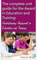 The complete unit guide for the Award in Education and Training: Understanding Assessment in Education and Training