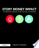 Story Money Impact  Funding Media for Social Change Book