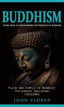 Buddhism: You’re Guide to Understanding the Principles of Buddhism (Plain and Simple to Buddhist Philosophy Including Zen Teachings)
