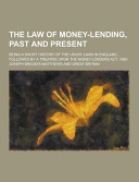 The Law of Money-Lending, Past and Present; Being a Short History of the Usury Laws in England, Followed by a Treatise Upon the Money-Lenders Act, 190
