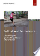 Fussball und Feminismus : eine Ethnografie Geschlechterpolitischer Interventionen. /