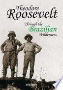 Theodore Roosevelt  Through the Brazilian Wilderness