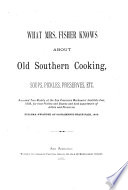 What Mrs. Fisher Knows about Old Southern Cooking, Soups, Pickles, Preserves, Etc. ...