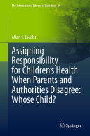 Assigning Responsibility for Children’s Health When Parents and Authorities Disagree: Whose Child?